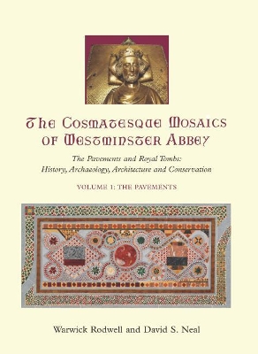 The Cosmatesque Mosaics of Westminster Abbey: The Pavements and Royal Tombs: History, Archaeology, Architecture and Conservation by Warwick Rodwell