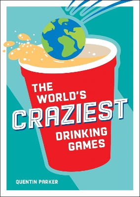 The World's Craziest Drinking Games: A Compendium of the Best Drinking Games from Around the Globe book