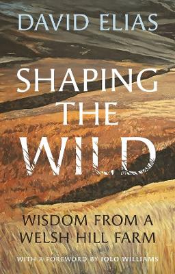 Shaping the Wild: Wisdom from a Welsh Hill Farm book