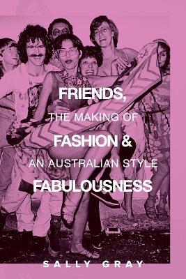 Friends, Fashion and Fabulousness: The Making of an Australian Style book