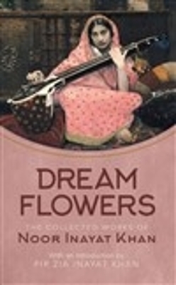 Dream Flowers: The Collected Works of Noor Inayat Khan with an Introduction by Pir Zia Inayat Khan book