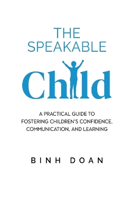The Speakable Child: A Practical Guide to Fostering Children's Confidence, Communication, and Learning book