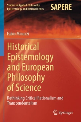 Historical Epistemology and European Philosophy of Science: Rethinking Critical Rationalism and Transcendentalism by Fabio Minazzi