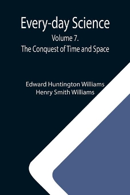 Every-day Science: Volume 7. The Conquest of Time and Space book