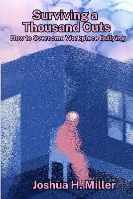 Surviving a Thousand Cuts: How to Overcome Workplace Bullying book