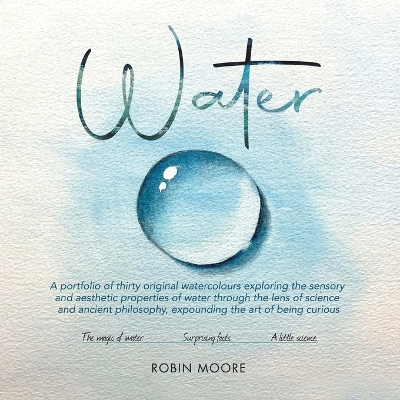 Water: A Portfolio of Thirty Original Watercolours Exploring the Sensory and Aesthetic Properties of Water Through the Lens of Science and Ancient Philosophy, Expounding the Art of Being Curious book