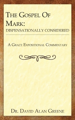 The Gospel of Mark: Dispensationally Considered by Dr David Alan Greene