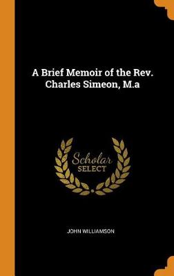A Brief Memoir of the Rev. Charles Simeon, M.a book