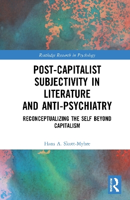 Post-Capitalist Subjectivity in Literature and Anti-Psychiatry: Reconceptualizing the Self Beyond Capitalism by Hans A. Skott-Myhre