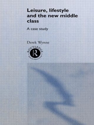 Leisure, Lifestyle and the New Middle Class by Derek Wynne