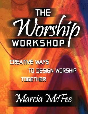 The Worship Workshop: Creative Ways to Design Worship Together / Marcia Mcfee. book