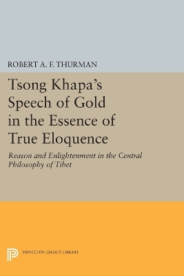 The Tsong Khapa's Speech of Gold in the Essence of True Eloquence by Robert A.F. Thurman