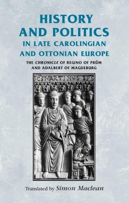 History and Politics in Late Carolingian and Ottonian Europe by Simon Maclean