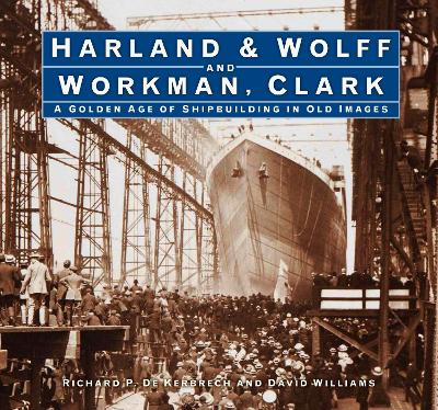 Harland & Wolff and Workman Clark: A Golden Age of Shipbuilding in Old Images book