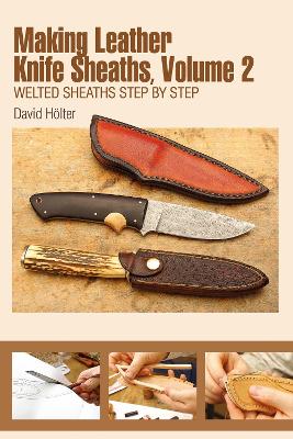 Making Leather Knife Sheaths, Volume 2: Welted Sheaths Step by Step book