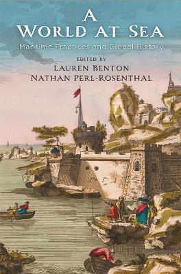 A World at Sea: Maritime Practices and Global History by Lauren Benton