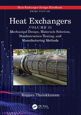 Heat Exchangers: Mechanical Design, Materials Selection, Nondestructive Testing, and Manufacturing Methods by Kuppan Thulukkanam