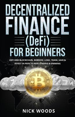 Decentralized Finance (DeFi) for Beginners: DeFi and Blockchain, Borrow, Lend, Trade, Save & Invest in Peer to Peer Lending & Farming book