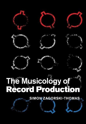The Musicology of Record Production by Simon Zagorski-Thomas