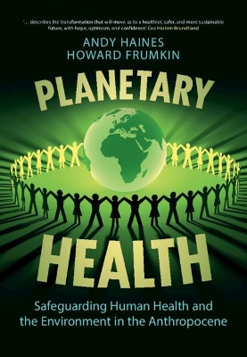Planetary Health: Safeguarding Human Health and the Environment in the Anthropocene by Andy Haines