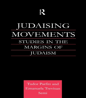 Judaising Movements: Studies in the Margins of Judaism in Modern Times by Tudor Parfitt