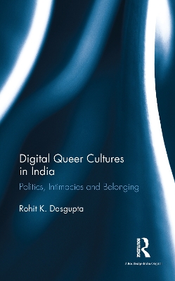 Digital Queer Cultures in India by Rohit K. Dasgupta