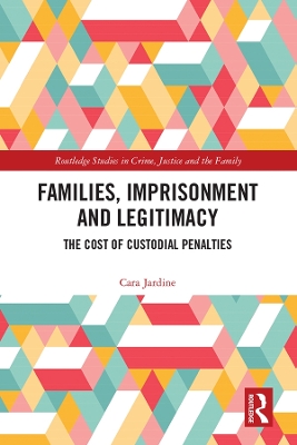 Families, Imprisonment and Legitimacy: The Cost of Custodial Penalties by Cara Jardine