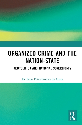 Organized Crime and the Nation-State: Geopolitics and National Sovereignty by De Leon Petta Gomes da Costa