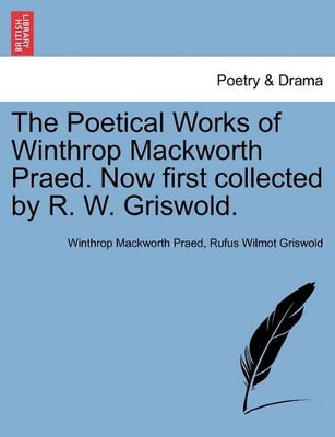 Poetical Works of Winthrop Mackworth Praed. Now First Collected by R. W. Griswold. book