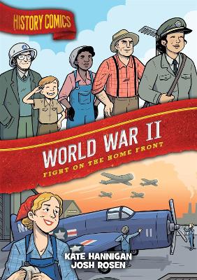 History Comics: World War II: Fight on the Home Front by Kate Hannigan