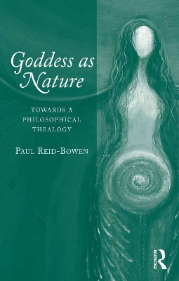 Goddess as Nature: Towards a Philosophical Thealogy by Paul Reid-Bowen