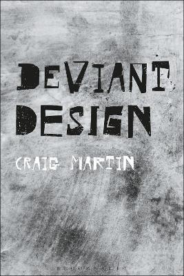 Deviant Design: The Ad Hoc, the Illicit, the Controversial by Dr. Craig Martin