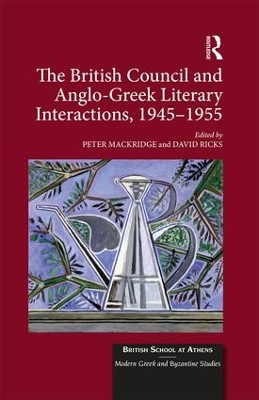 British Council and Anglo-Greek Literary Interactions, 1945-1955 by Peter Mackridge