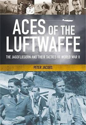 Aces of the Luftwaffe: The Jagdflieger in the Second World War by Peter Jacobs