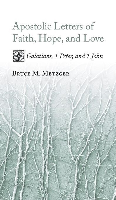 Apostolic Letters of Faith, Hope, and Love by Bruce M Metzger