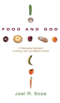 Food and God: A Theological Approach to Eating, Diet, and Weight Control book