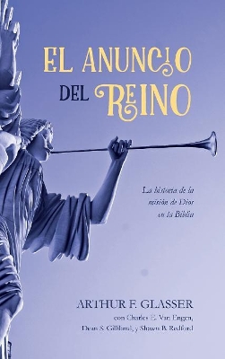 El Anuncio del Reino: La Historia de la Misión de Dios En La Biblia by Arthur F Glasser