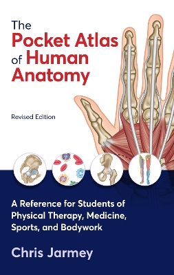 The The Pocket Atlas of Human Anatomy, Revised Edition: A Reference for Students of Physical Therapy, Medicine, Sports, and Bodywork by Chris Jarmey