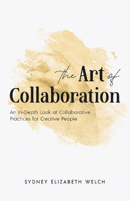 The Art of Collaboration: An In-Depth Look at Creative Practices for Creative People book