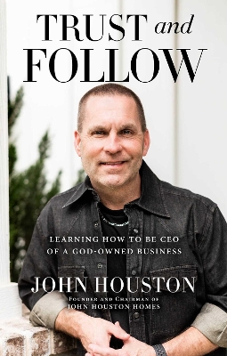 Trust and Follow: Learning How to Be CEO of a God-Owned Business book