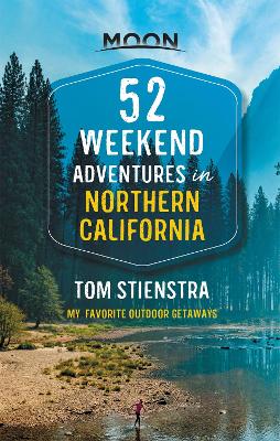 52 Weekend Adventures in Northern California (First Edition): My Favorite Outdoor Getaways book