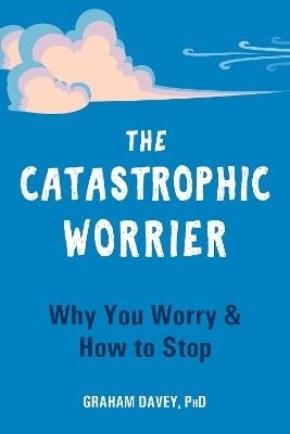 The Catastrophic Worrier: Why You Worry and How to Stop book