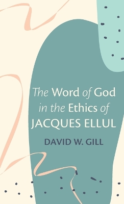 The Word of God in the Ethics of Jacques Ellul by David W Gill