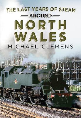 The Last Years of Steam Around North Wales: From the Photographic Archive of Ellis James-Robertson book