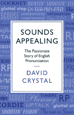 Sounds Appealing: The Passionate Story of English Pronunciation by David Crystal