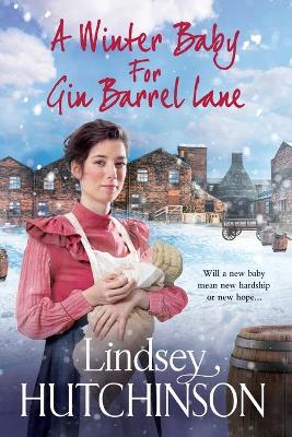 A Winter Baby for Gin Barrel Lane: A heartwarming, page-turning historical saga from Lindsey Hutchinson by Lindsey Hutchinson