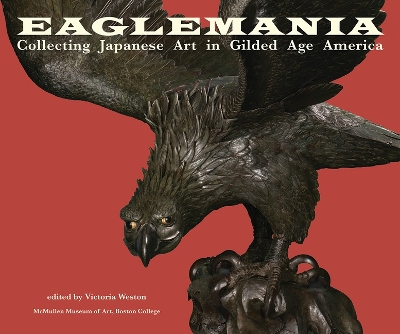 Eaglemania: Collecting Japanese Art in Gilded Age America book