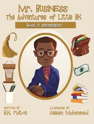 Mr. Business: The Adventures of Little BK: Book 7: Represent book