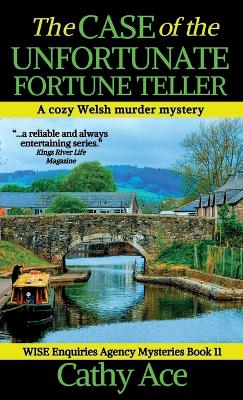 The Case of the Unfortunate Fortune Teller: A WISE Enquiries Agency cozy Welsh murder mystery by Cathy Ace