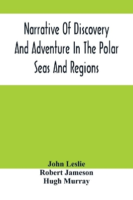 Narrative Of Discovery And Adventure In The Polar Seas And Regions; With Illustrations Of Their Climate, Geology And Natural History book